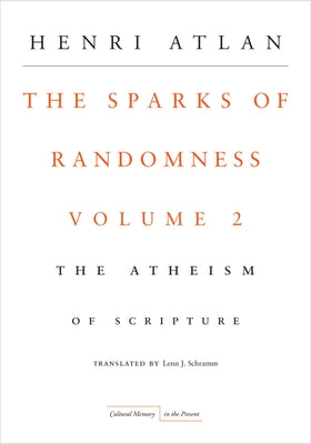 The Sparks of Randomness, Volume 2: The Atheism of Scripture by Atlan, Henri