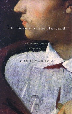 The Beauty of the Husband: A Fictional Essay in 29 Tangos by Carson, Anne
