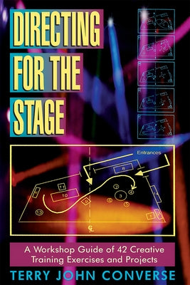 Directing for the Stage: A Workshop Guide of 42 Creative Training Exercises and Projects by Converse, Terry John