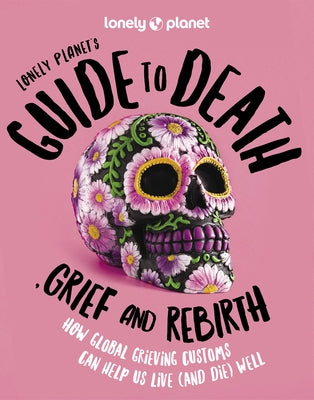 Lonely Planet's Guide to Death, Grief and Rebirth by Planet, Lonely