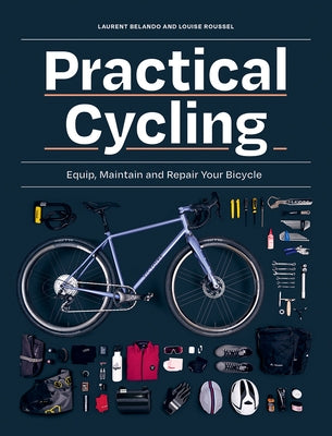 Practical Cycling: Equip, Maintain, and Repair Your Bicycle by Belando, Laurent