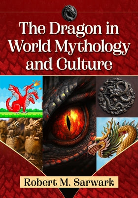 The Dragon in World Mythology and Culture by Sarwark, Robert M.