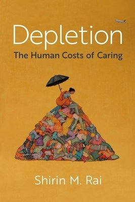 Depletion: The Human Costs of Caring by Rai, Shirin M.