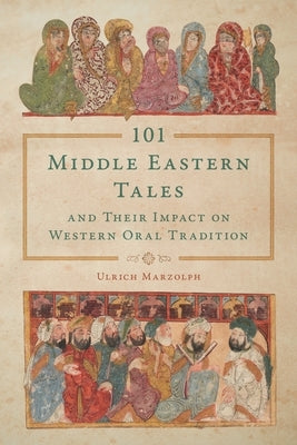 101 Middle Eastern Tales and Their Impact on Western Oral Tradition by Marzolph, Ulrich