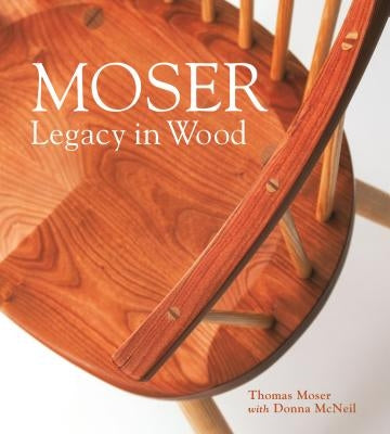 Moser: Legacy in Wood by Moser, Thomas F.
