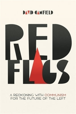Red Flags: A Reckoning with Communism for the Future of the Left by Camfield, David