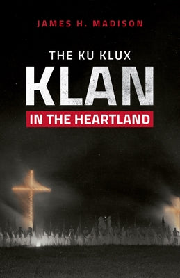 The Ku Klux Klan in the Heartland by Madison, James H.