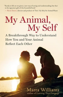 My Animal, My Self: A Breakthrough Way to Understand How You and Your Animal Reflect Each Other by Williams, Marta