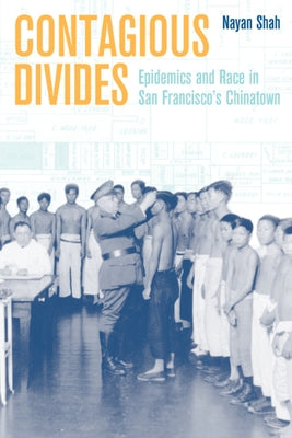 Contagious Divides: Epidemics and Race in San Francisco's Chinatown by Shah, Nayan