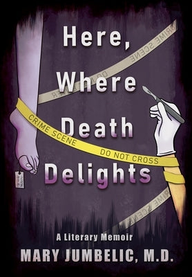 Here, Where Death Delights: A Literary Memoir by Jumbelic, Mary