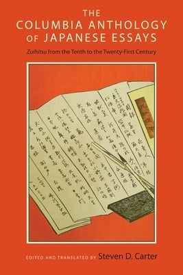 The Columbia Anthology of Japanese Essays: Zuihitsu from the Tenth to the Twenty-First Century by Carter, Steven D.