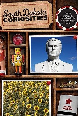 South Dakota Curiosities: Quirky Characters, Roadside Oddities & Other Offbeat Stuff by Hunhoff, Bernie