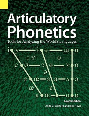 Articulatory Phonetics: Tools for Analyzing the World's Languages, 4th Edition by Bickford, Anita C.