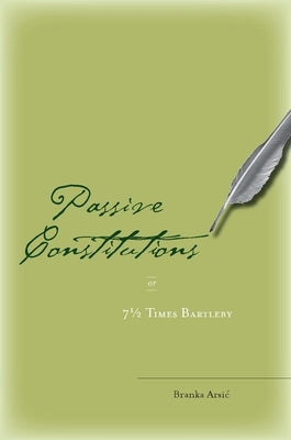 Passive Constitutions or 7 1/2 Times Bartleby by Arsic, Branka