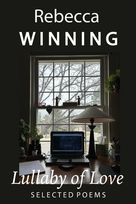 Lullaby of Love: Selected Poems by Winning, Rebecca