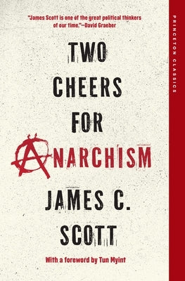 Two Cheers for Anarchism: Six Easy Pieces on Autonomy, Dignity, and Meaningful Work and Play by Scott, James C.