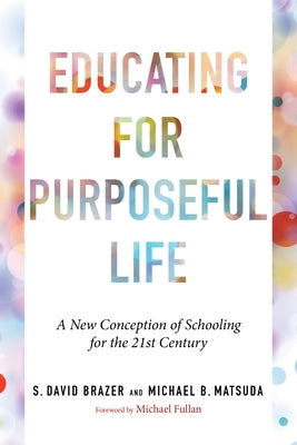 Educating for Purposeful Life: A New Conception of Schooling for the 21st Century by Brazer, S. David