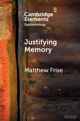 Justifying Memory by Frise, Matthew