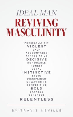 Ideal Man REVIVING MASCULINITY: Reviving Masculinity by Neville, Travis