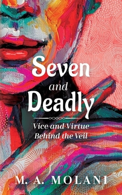 Seven and Deadly: Vice and Virtue Behind the Veil by Molani, M. A.
