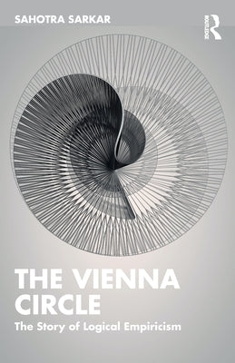 The Vienna Circle: The Story of Logical Empiricism by Sarkar, Sahotra