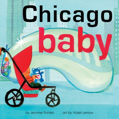 Chicago Baby: An Adorable and Engaging Book for Babies and Toddlers That Explores the Windy City. Includes Learning Activities and R by Pohlen, Jerome