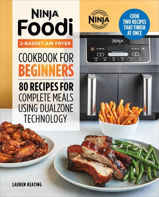 Ninja Foodi 2-Basket Air Fryer Cookbook for Beginners: 80 Recipes for Complete Meals Using Dualzone Technology by Keating, Lauren