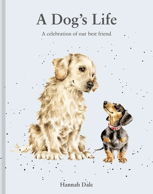 A Dog's Life: A Celebration of Our Best Friend by Dale, Hannah