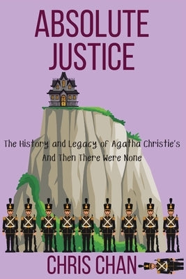 Absolute Justice: The History and Legacy of Agatha Christie's And Then There Were None by Chan, Chris