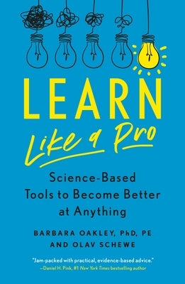 Learn Like a Pro: Science-Based Tools to Become Better at Anything by Phd, Barbara Oakley