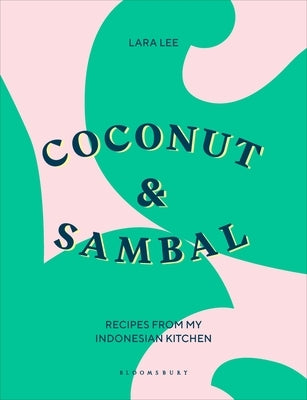 Coconut & Sambal: Recipes from My Indonesian Kitchen by Lee, Lara