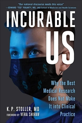 Incurable Us: Why the Best Medical Research Does Not Make It Into Clinical Practice by Stoller, K. P.