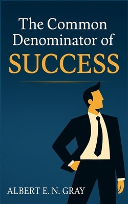 The Common Denominator of Success: Unveiling Timeless Principles for Achieving Your Dreams by Gray, Albert E. N.