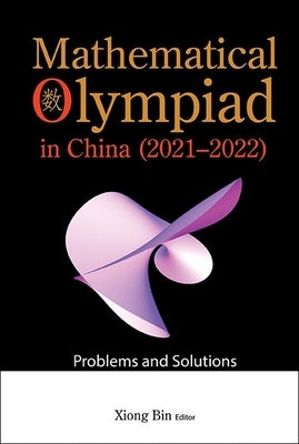 Mathematical Olympiad in China (2021-2022): Problems and Solutions by Xiong, Bin