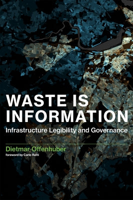 Waste Is Information: Infrastructure Legibility and Governance by Offenhuber, Dietmar