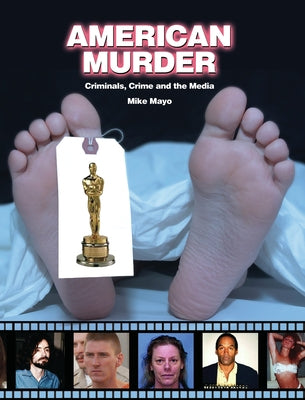 American Murder: Criminals, Crimes, and the Media by Mayo, Mike