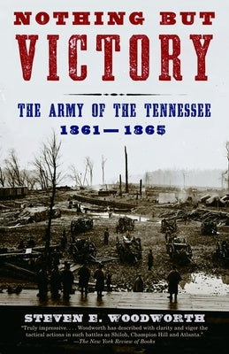 Nothing but Victory: The Army of the Tennessee, 1861-1865 by Woodworth, Steven E.