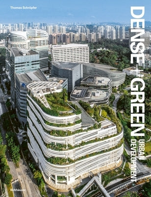 Dense + Green Urban Development: Emerging Models of Integrated Architecture by Schr&#195;&#182;pfer, Thomas