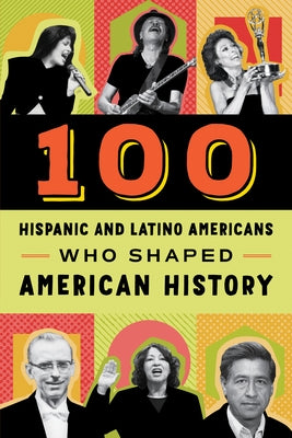 100 Hispanic and Latino Americans Who Shaped American History by Laezman, Rick