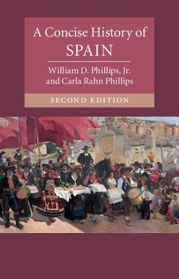 A Concise History of Spain by Phillips, William D., Jr.