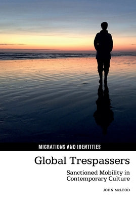 Global Trespassers: Sanctioned Mobility in Contemporary Culture by McLeod, John