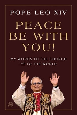 Peace Be with You!: My Words to the Church and to the World by Pope Leo XIV