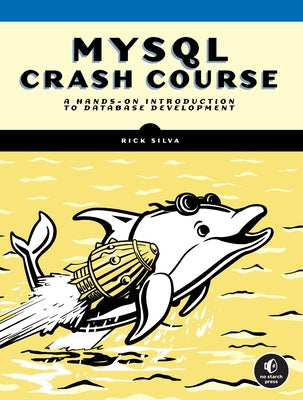 MySQL Crash Course: A Hands-On Introduction to Database Development by Silva, Rick