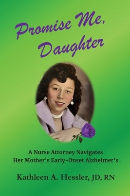 Promise Me, Daughter: A Nurse Attorney Navigates Her Mother's Early-Onset Alzheimer's by Hessler, Kathleen A.