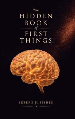The Hidden Book of First Things by Fisher, Sebern F.