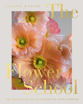 The Flower School: The Principles and Pleasures of Good Flowers by Massie, Joseph