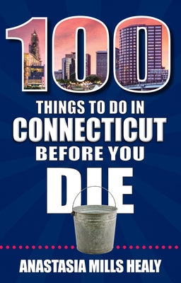 100 Things to Do in Connecticut Before You Die by Mills Healy, Stasha