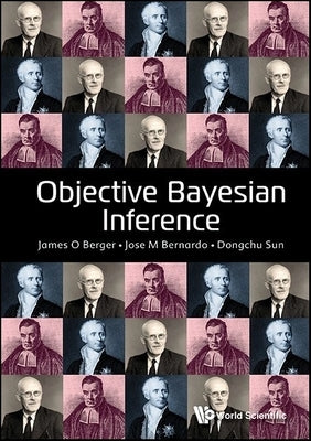 Objective Bayesian Inference by James O. Berger, Jose M. Bernardo Dongch