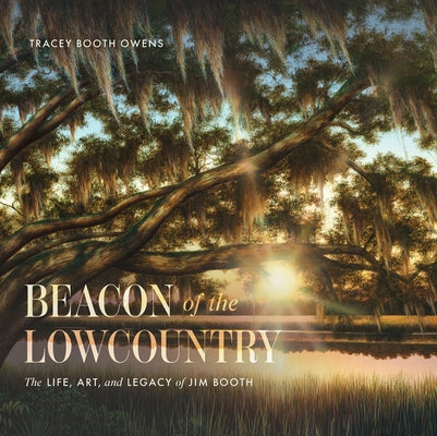 Beacon of the Lowcountry: The Life, Art, and Legacy of Jim Booth by Owens, Tracey Booth