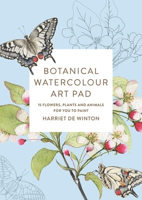 Botanical Watercolour Art Pad: 15 Flowers, Plants and Animals for You to Paint by de Winton, Harriet